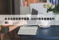 北京台养生堂节目表（2025养生堂播出时间）
