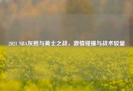2021 NBA灰熊与勇士之战，***碰撞与战术较量