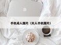手机成人图片（大人手机图片）