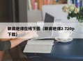 聊斋艳谭在线下载（聊斋艳谭2 720p 下载）