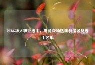 PUBG华人职业选手，电竞战场热血创造者及选手名单