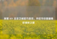探索      V 北京卫视官方首页，开启节目直播精彩视听之旅