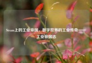 Steam上的工业帝国，数字世界的工业传奇——工业帝国志