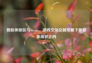 独联体地区与Steam，游戏文化交融发展下独联体现状之问