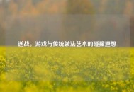 逆战，游戏与传统皴法艺术的碰撞遐想