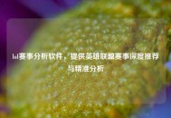 lol赛事分析软件，提供英雄联盟赛事深度推荐与精准分析