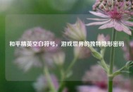 和平精英空白符号，游戏世界的独特隐形密码