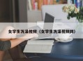 女学生洗澡视频（女学生洗澡视频网）