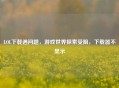 LOL下载遇问题，游戏世界探索受阻，下载器不显示