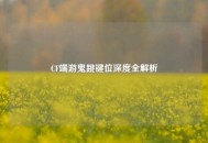 CF端游鬼跳键位深度全解析