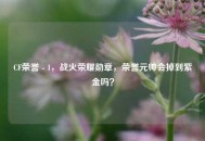 CF荣誉 - 1，战火荣耀勋章，荣誉元帅会掉到紫金吗？