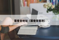 暮春堂地址（暮春堂基地）