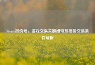 Steam报价号，游戏交易关键纽带及报价交易条件解析