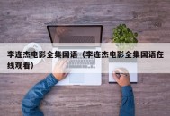 李连杰电影全集国语（李连杰电影全集国语在线观看）