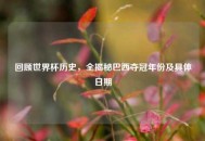 回顾世界杯历史，全揭秘巴西夺冠年份及具体日期