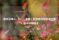 使命召唤16，M4A1（咖喱）配件推荐及获得     ，助你战场称王
