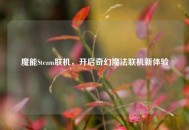 魔能Steam联机，开启奇幻魔法联机新体验