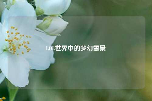 LOL世界中的梦幻雪景
