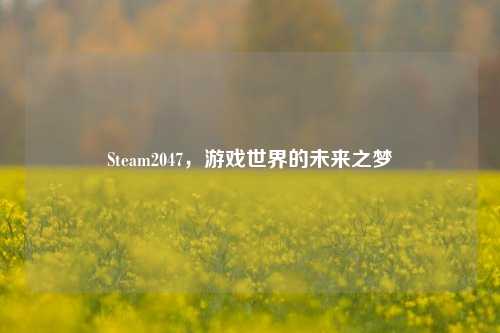 Steam2047,游戏世界的未来之梦