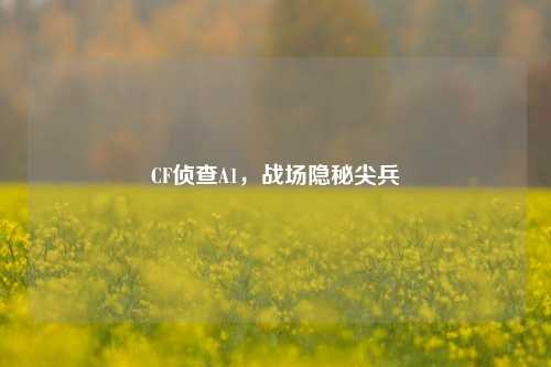 CF侦查A1,战场隐秘尖兵