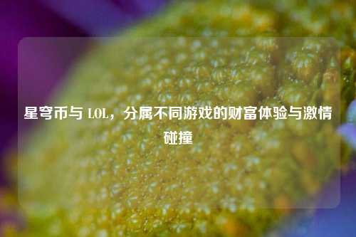 星穹币与 LOL,分属不同游戏的财富体验与***碰撞