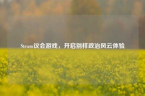 Steam议会游戏,开启别样政治风云体验
