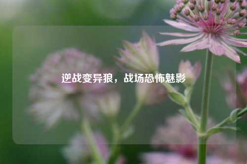 逆战变异狼,战场恐怖魅影