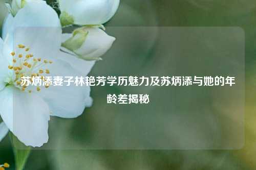 苏炳添妻子林艳芳学历魅力及苏炳添与她的年龄差揭秘