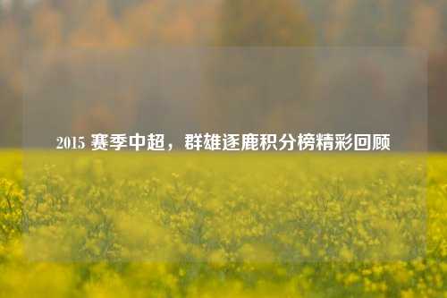 2015 赛季中超,群雄逐鹿积分榜精彩回顾
