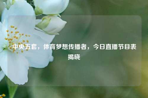 中央五套,体育梦想传播者,今日直播节目表揭晓