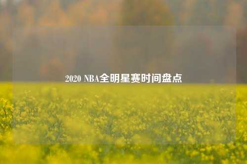 2020 NBA全明星赛时间盘点