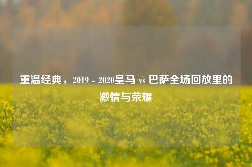 重温经典,2019 - 2020皇马 vs 巴萨全场回放里的***与荣耀