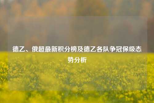 德乙、俄超最新积分榜及德乙各队争冠保级态势分析